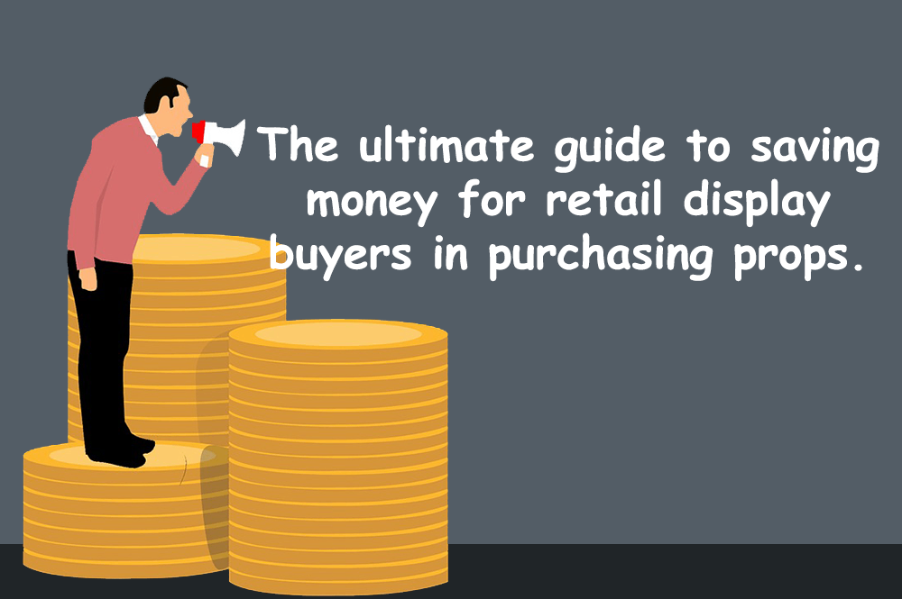 The ultimate guide to saving money for retail display buyers in purchasing props.jpg