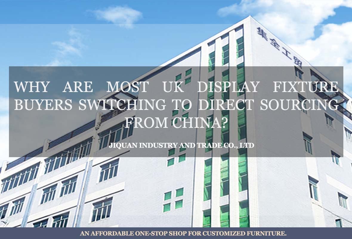 Why Are Most UK Display Fixture Buyers Switching to Direct Sourcing from China?